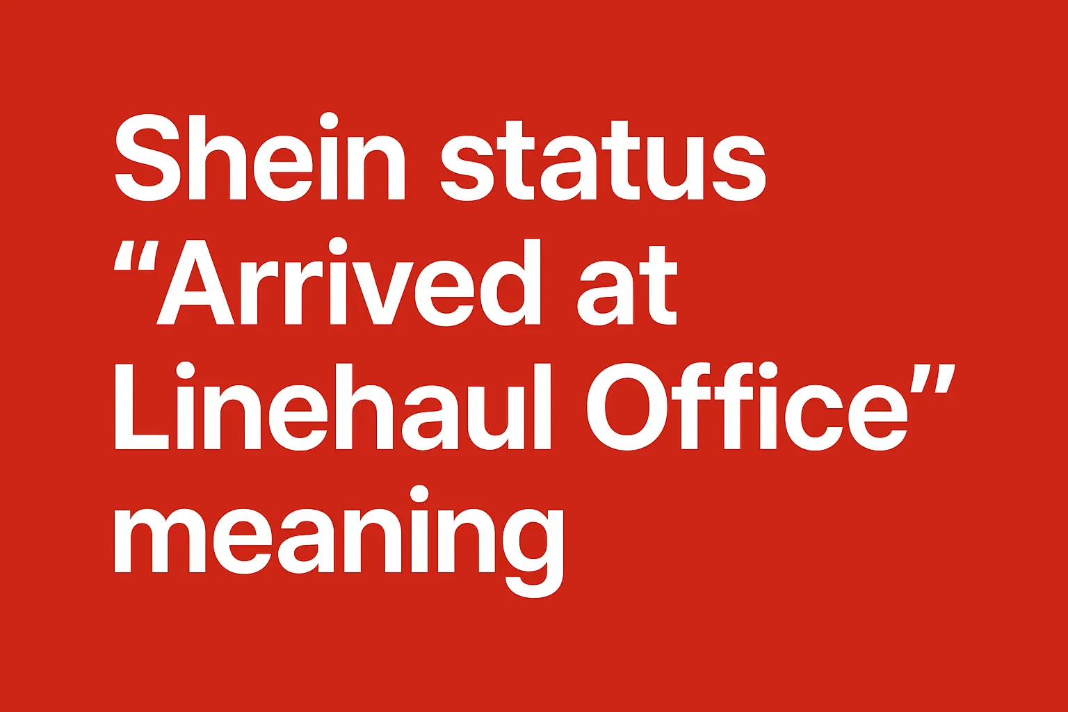 Shein Status “Arrived at Linehaul Office” Meaning: How Tracking Powers Your Modern Lifestyle [2025 comparison]